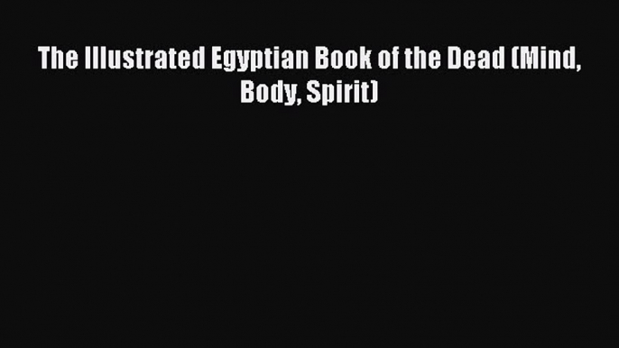 Download The Illustrated Egyptian Book of the Dead (Mind Body Spirit) PDF Online