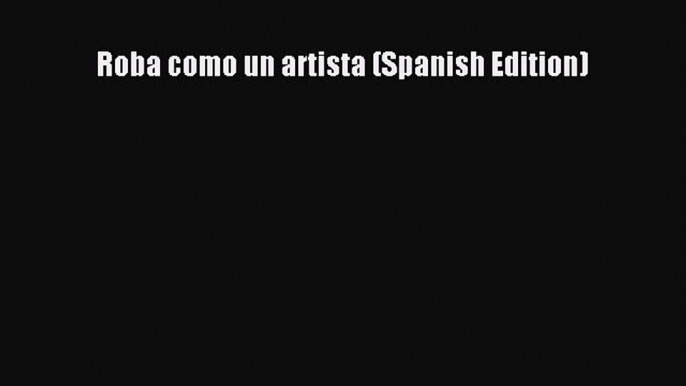 Download Roba como un artista (Spanish Edition) PDF Free