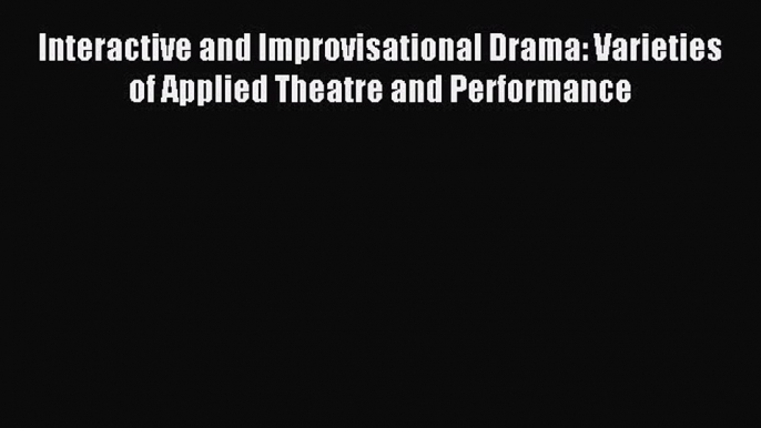 Download Interactive and Improvisational Drama: Varieties of Applied Theatre and Performance