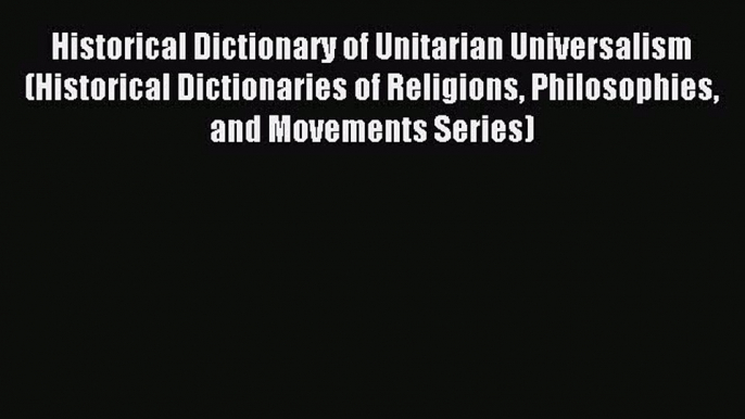 Read Historical Dictionary of Unitarian Universalism (Historical Dictionaries of Religions