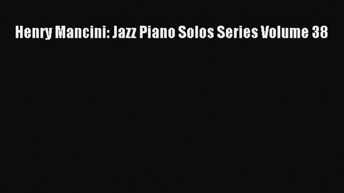 Download Henry Mancini: Jazz Piano Solos Series Volume 38  Read Online