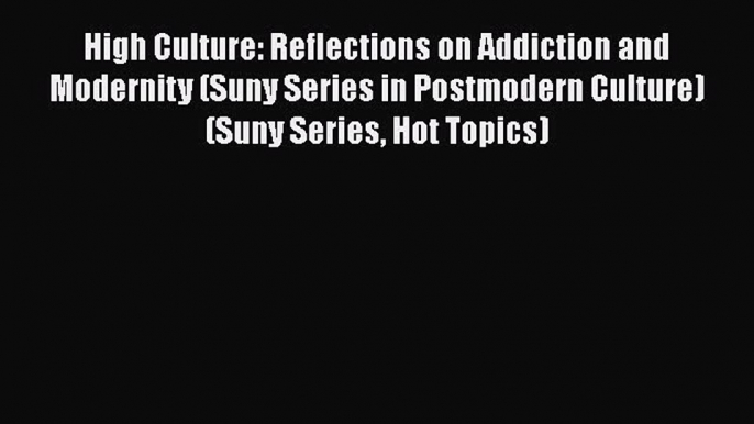 [PDF] High Culture: Reflections on Addiction and Modernity (Suny Series in Postmodern Culture)