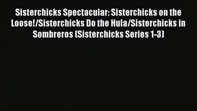 Read Sisterchicks Spectacular: Sisterchicks on the Loose!/Sisterchicks Do the Hula/Sisterchicks