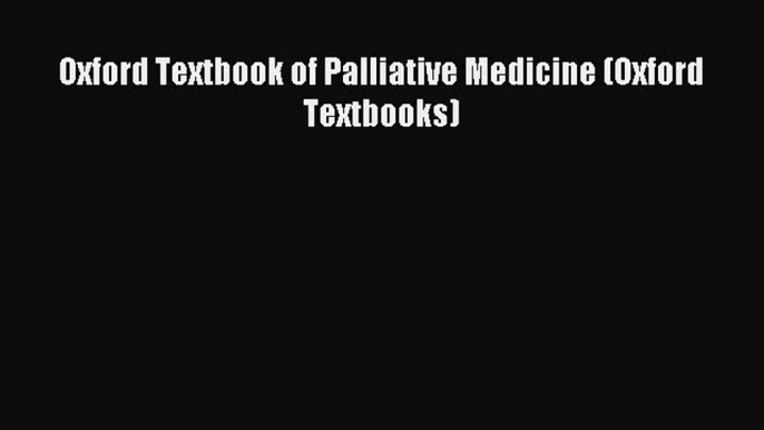 Download Oxford Textbook of Palliative Medicine (Oxford Textbooks) PDF Free