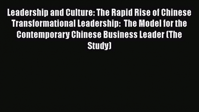 Read Leadership and Culture: The Rapid Rise of Chinese Transformational Leadership:  The Model