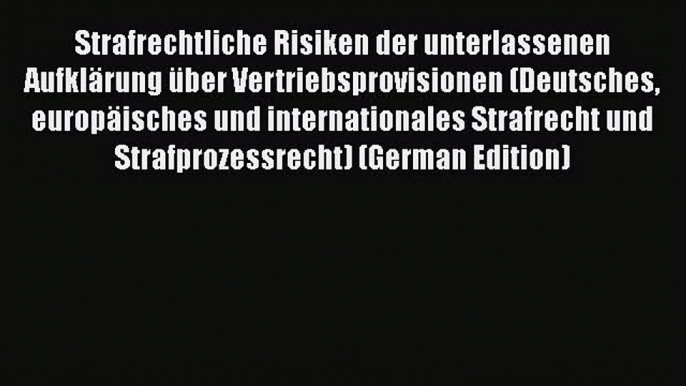 Read Strafrechtliche Risiken der unterlassenen Aufklärung über Vertriebsprovisionen (Deutsches