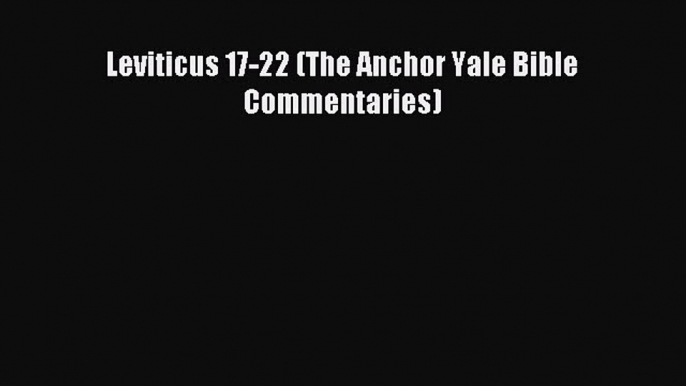 Read Leviticus 17-22 (The Anchor Yale Bible Commentaries) PDF Online