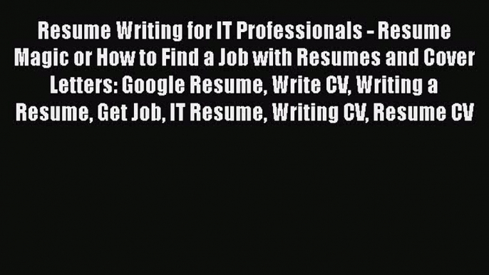 [PDF] Resume Writing for IT Professionals - Resume Magic or How to Find a Job with Resumes