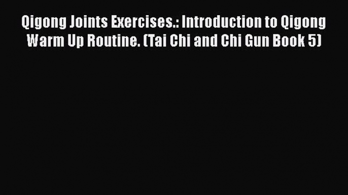 Read Qigong Joints Exercises.: Introduction to Qigong Warm Up Routine. (Tai Chi and Chi Gun