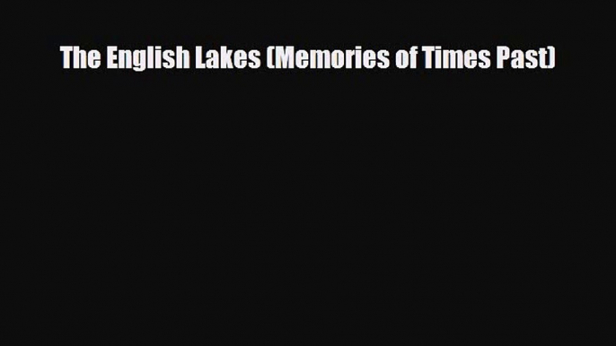 Download The English Lakes (Memories of Times Past) Read Online