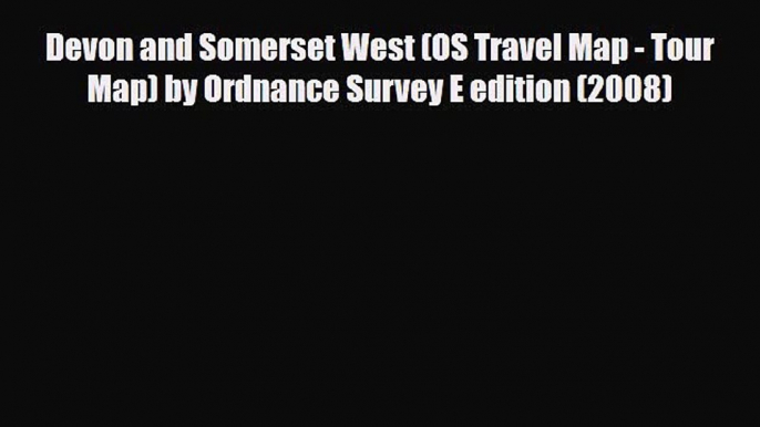 PDF Devon and Somerset West (OS Travel Map - Tour Map) by Ordnance Survey E edition (2008)