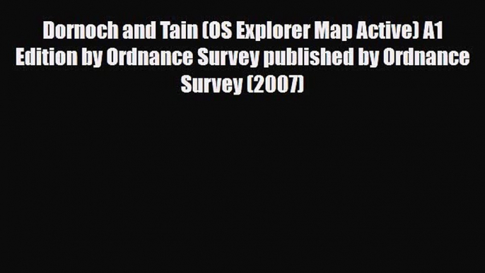 Download Dornoch and Tain (OS Explorer Map Active) A1 Edition by Ordnance Survey published