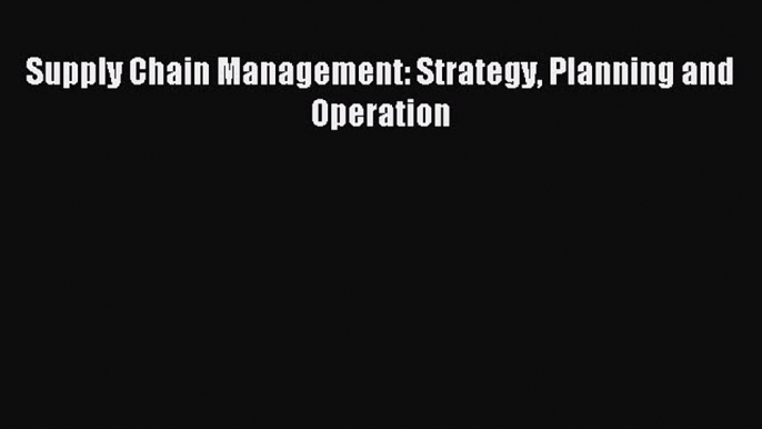 Read Supply Chain Management: Strategy Planning and Operation Ebook Free