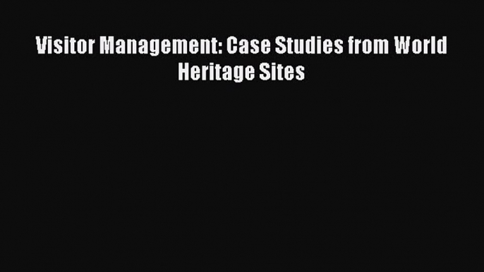 Read Visitor Management: Case Studies from World Heritage Sites Ebook Free