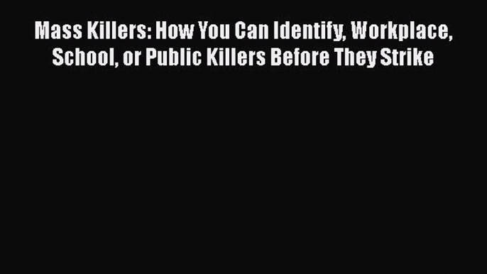 [PDF] Mass Killers: How You Can Identify Workplace School or Public Killers Before They Strike