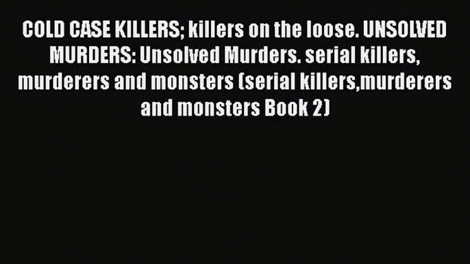 [PDF] COLD CASE KILLERS killers on the loose. UNSOLVED MURDERS: Unsolved Murders. serial killers