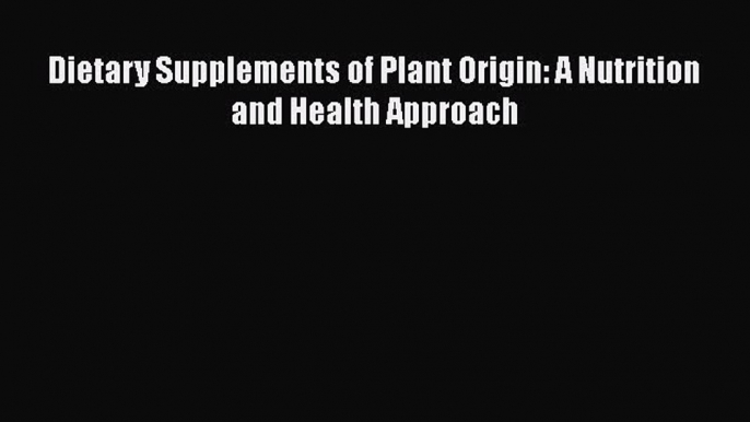 Download Dietary Supplements of Plant Origin: A Nutrition and Health Approach PDF Free