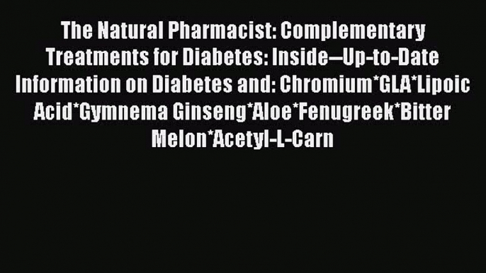 Read The Natural Pharmacist: Complementary Treatments for Diabetes: Inside--Up-to-Date Information