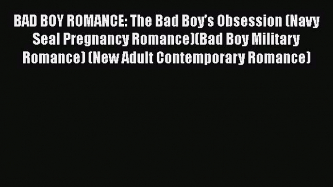 [PDF] BAD BOY ROMANCE: The Bad Boy's Obsession (Navy Seal Pregnancy Romance)(Bad Boy Military