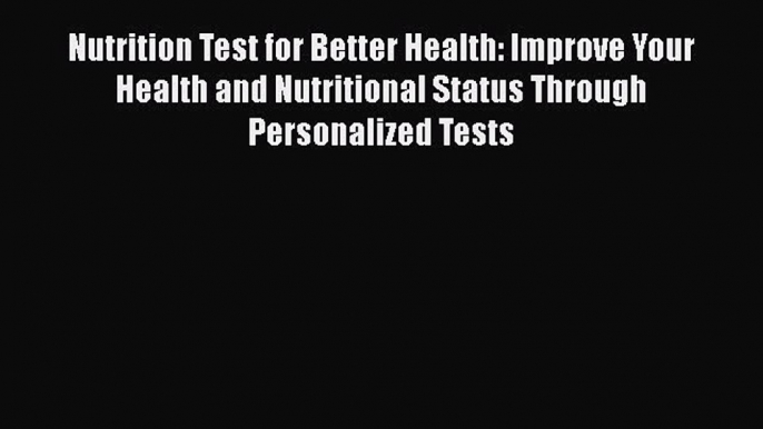 Read Nutrition Test for Better Health: Improve Your Health and Nutritional Status Through Personalized