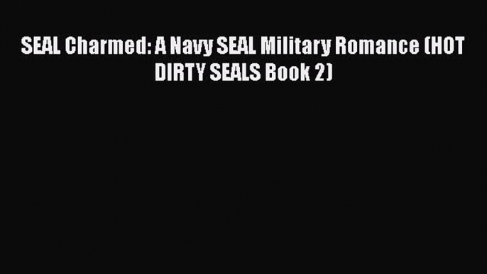 [PDF] SEAL Charmed: A Navy SEAL Military Romance (HOT DIRTY SEALS Book 2) [Read] Online