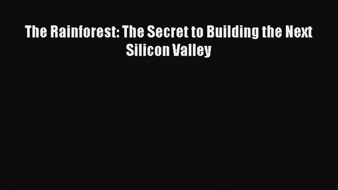 PDF The Rainforest: The Secret to Building the Next Silicon Valley Free Books