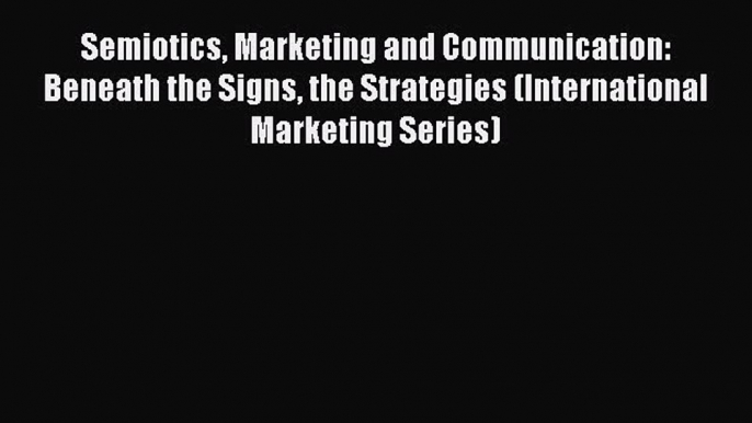 Read Semiotics Marketing and Communication: Beneath the Signs the Strategies (International