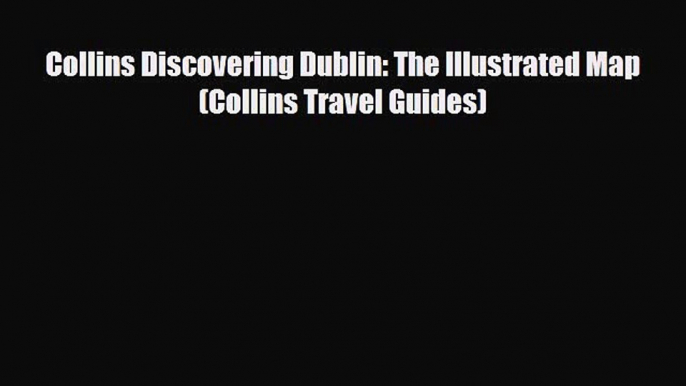 Download Collins Discovering Dublin: The Illustrated Map (Collins Travel Guides) PDF Book Free