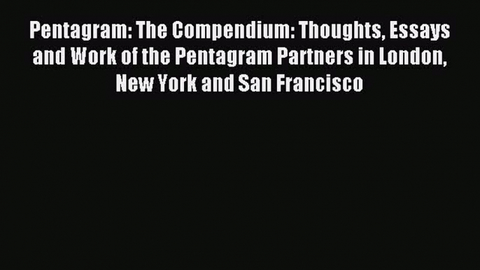 Read Pentagram: The Compendium: Thoughts Essays and Work of the Pentagram Partners in London