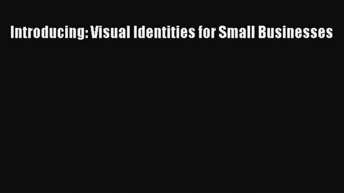 Read Introducing: Visual Identities for Small Businesses Ebook Free