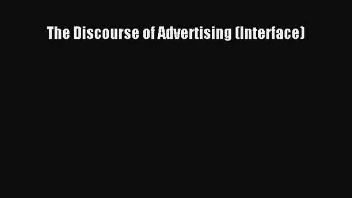 Read The Discourse of Advertising (Interface) Ebook Free