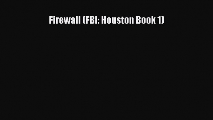 Read Firewall (FBI: Houston Book 1) Ebook Free