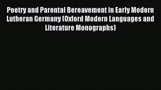 Read Poetry and Parental Bereavement in Early Modern Lutheran Germany (Oxford Modern Languages