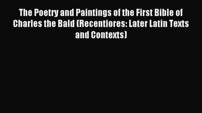 Read The Poetry and Paintings of the First Bible of Charles the Bald (Recentiores: Later Latin