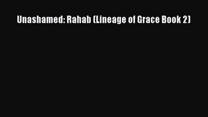 Read Unashamed: Rahab (Lineage of Grace Book 2) Ebook Free