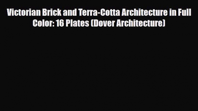 [Download] Victorian Brick and Terra-Cotta Architecture in Full Color: 16 Plates (Dover Architecture)