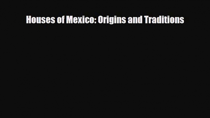 [PDF] Houses of Mexico: Origins and Traditions [Download] Full Ebook