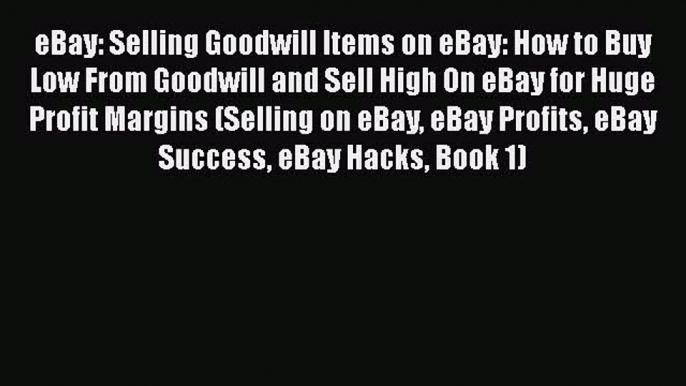 [PDF] eBay: Selling Goodwill Items on eBay: How to Buy Low From Goodwill and Sell High On eBay