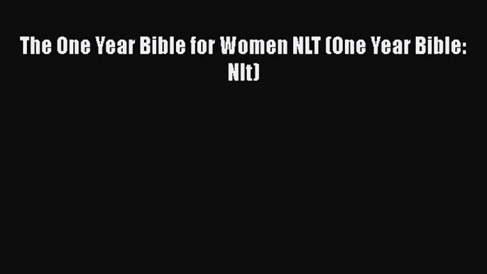 Read The One Year Bible for Women NLT (One Year Bible: Nlt) PDF Online