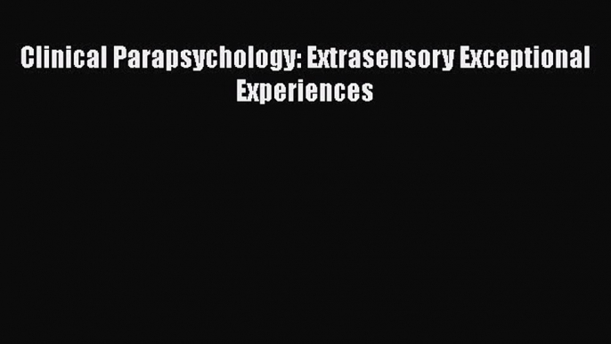 PDF Clinical Parapsychology: Extrasensory Exceptional Experiences  EBook