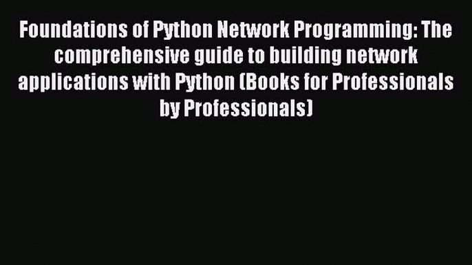 Read Foundations of Python Network Programming: The comprehensive guide to building network