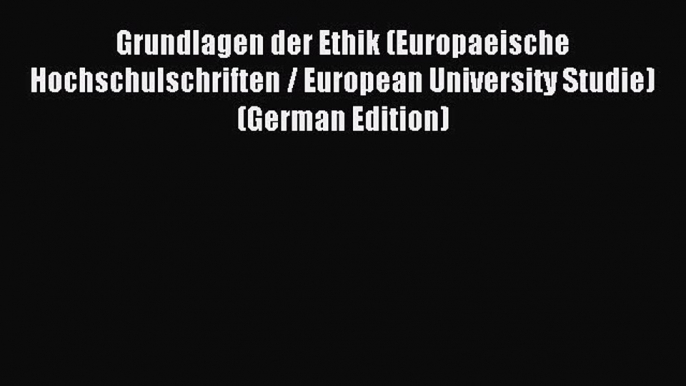 Read Grundlagen der Ethik (Europaeische Hochschulschriften / European University Studie) (German