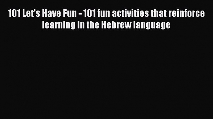 Download 101 Let's Have Fun - 101 fun activities that reinforce learning in the Hebrew language