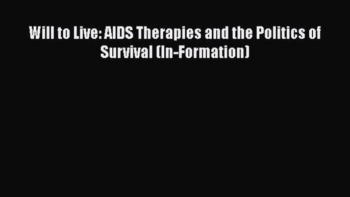 Download Will to Live: AIDS Therapies and the Politics of Survival (In-Formation)  Read Online