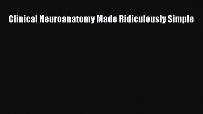 Read Clinical Neuroanatomy Made Ridiculously Simple Ebook Online