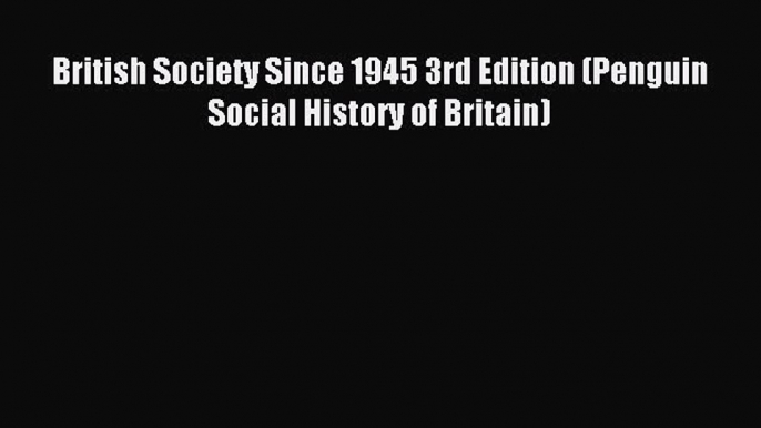 Read British Society Since 1945 3rd Edition (Penguin Social History of Britain) Ebook Free