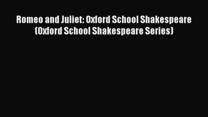 [Download PDF] Romeo and Juliet: Oxford School Shakespeare (Oxford School Shakespeare Series)