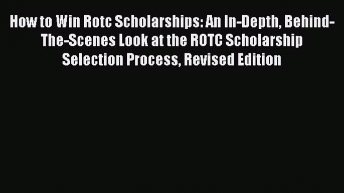 Read How to Win Rotc Scholarships: An In-Depth Behind-The-Scenes Look at the ROTC Scholarship