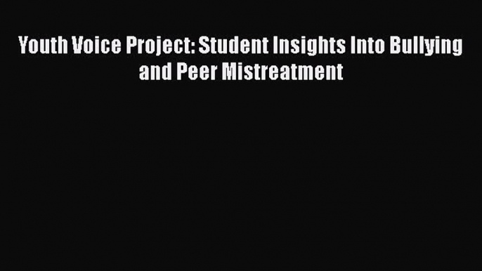 Read Youth Voice Project: Student Insights Into Bullying and Peer Mistreatment Ebook
