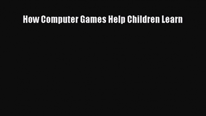 Read How Computer Games Help Children Learn PDF